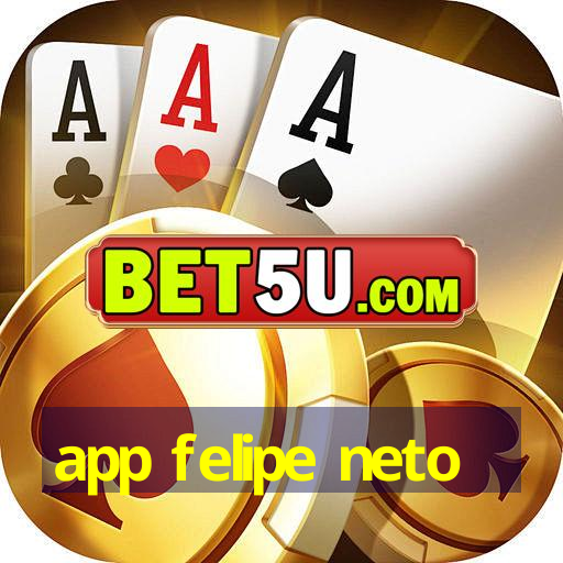 app felipe neto